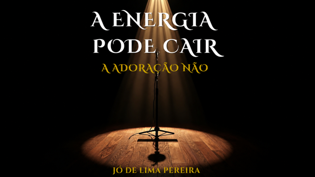A Energia Pode Cair, a Adoração Não
